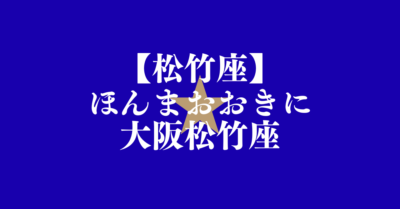 【松竹座】ほんまおおきに大阪松竹座